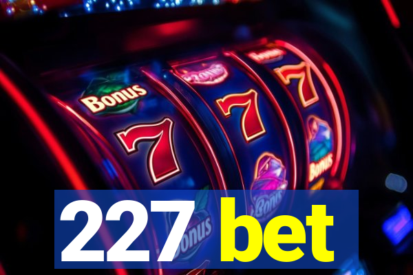 227 bet